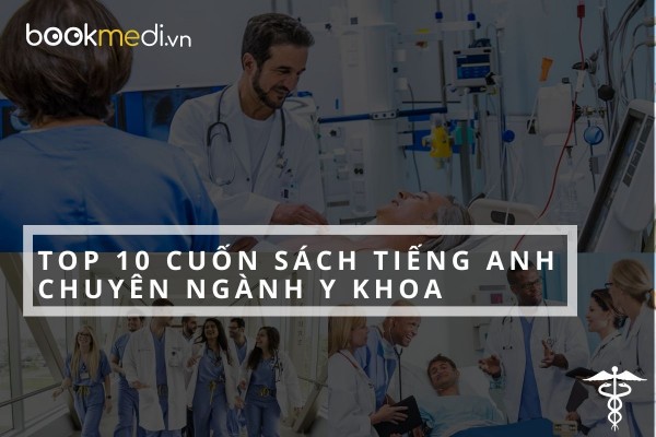 Top 10 Cuốn Sách Tiếng Anh Chuyên Ngành Y Khoa [2022]